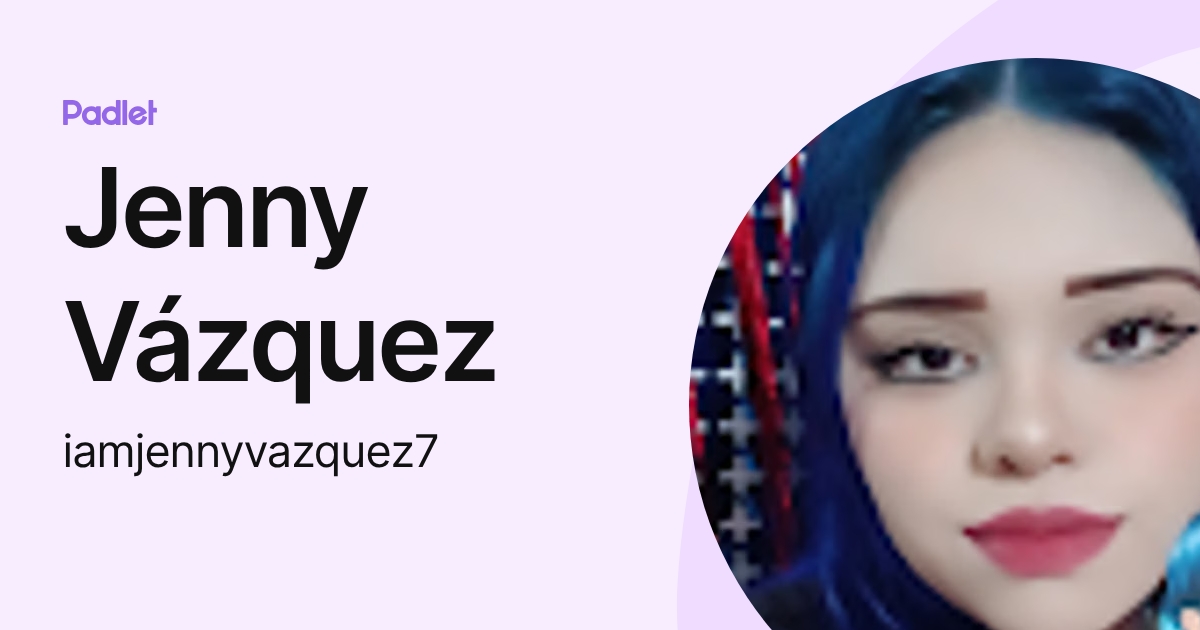 Jenny Vázquez (iamjennyvazquez7) profile | Padlet