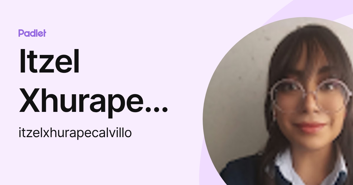 Itzel Xhurape Calvillo (itzelxhurapecalvillo) profile | Padlet