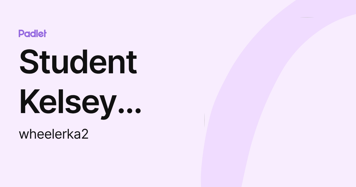 Student Kelsey Wheeler (wheelerka2) profile | Padlet