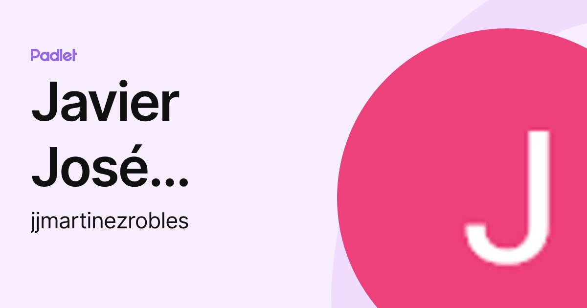 Javier José Martinez Robles (jjmartinezrobles) profile | Padlet
