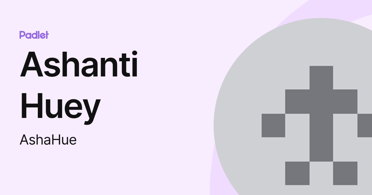 Ashanti Huey (AshaHue) profile | Padlet