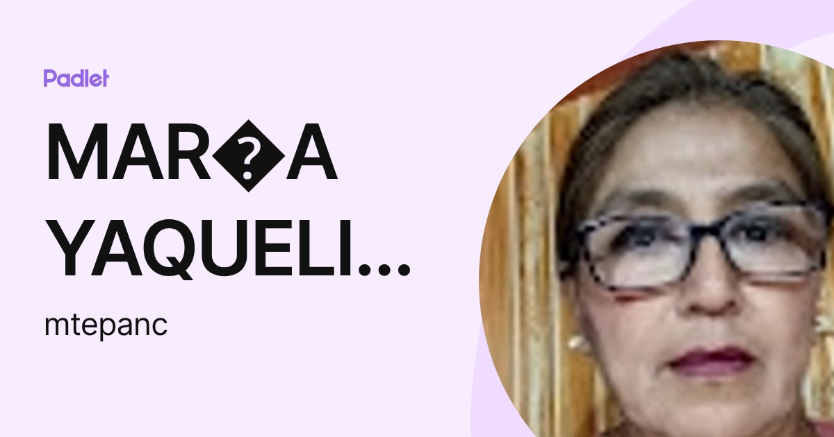 MAR A YAQUELINE TEPAN CHOEZ (mtepanc) profile | Padlet