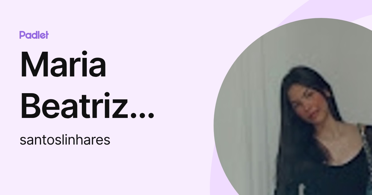 Maria Beatriz dos Santos Linhares (santoslinhares) profile | Padlet