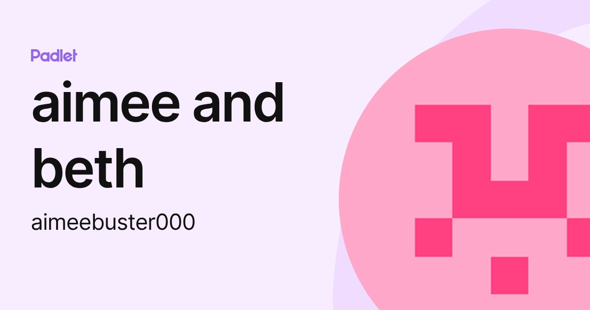 aimee and beth (aimeebuster000) profile | Padlet