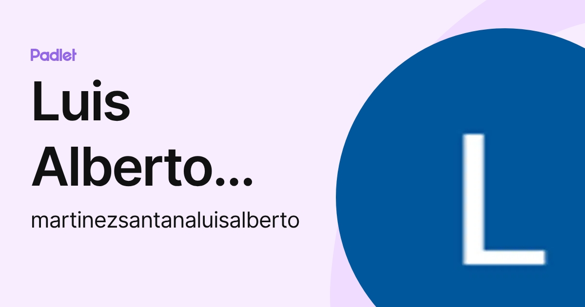 Luis Alberto Martinez Santana (martinezsantanaluisalberto) profile | Padlet