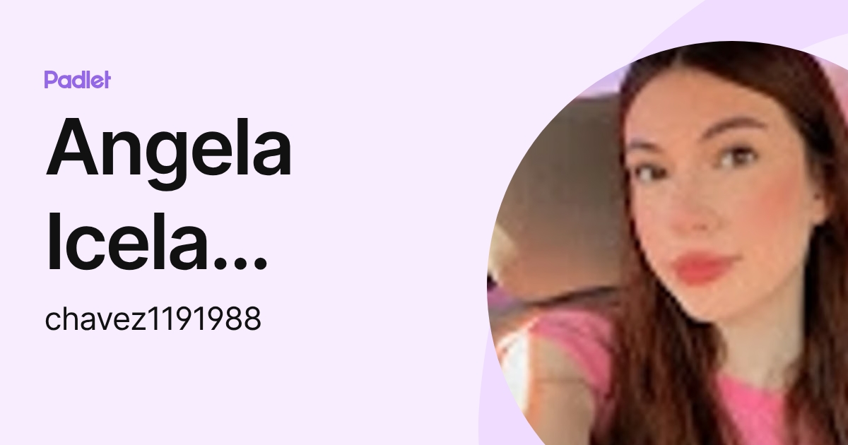 Angela Icela Lopez Chavez (chavez1191988) profile | Padlet