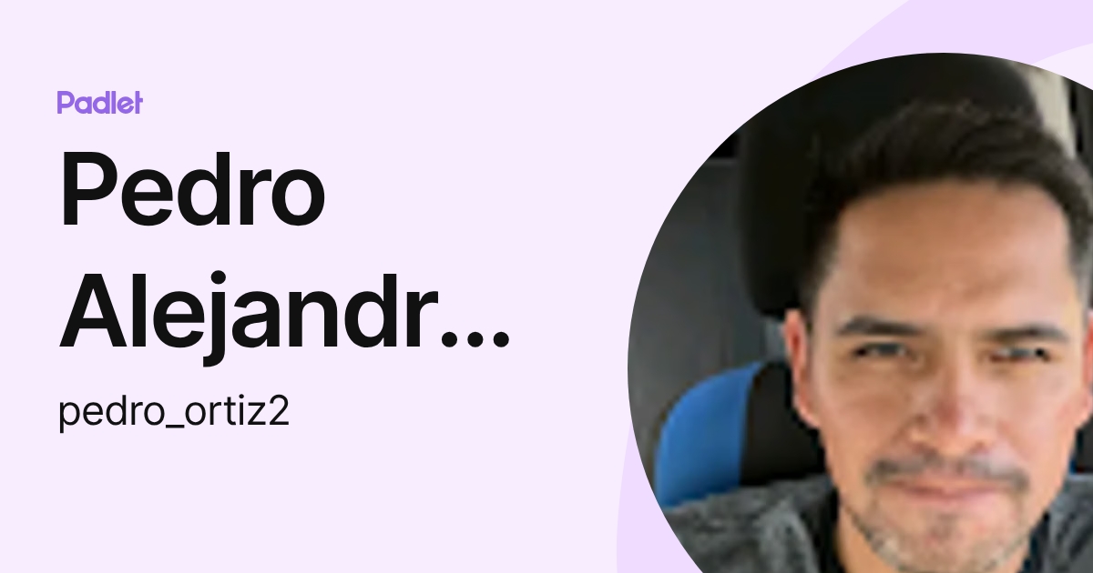 Pedro Alejandro Ortiz Moreno (pedro_ortiz2) profile | Padlet