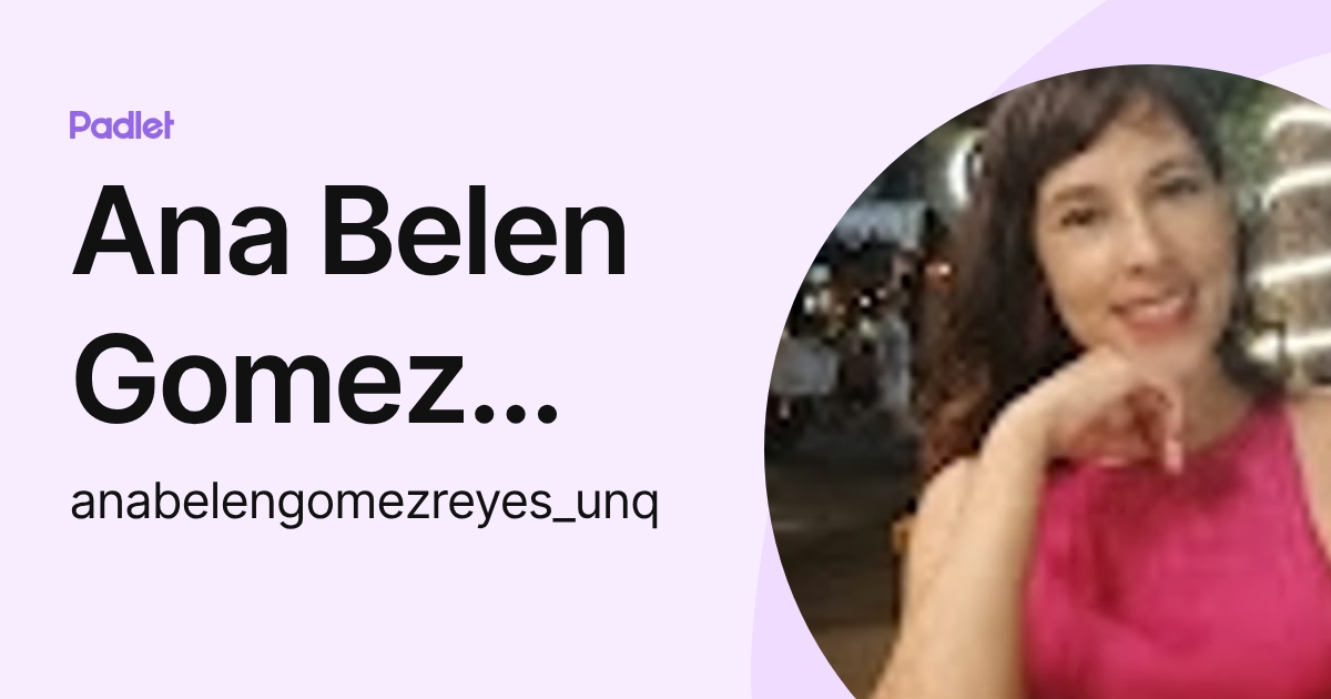 Ana Belen Gomez Reyes (anabelengomezreyes_unq) profile | Padlet