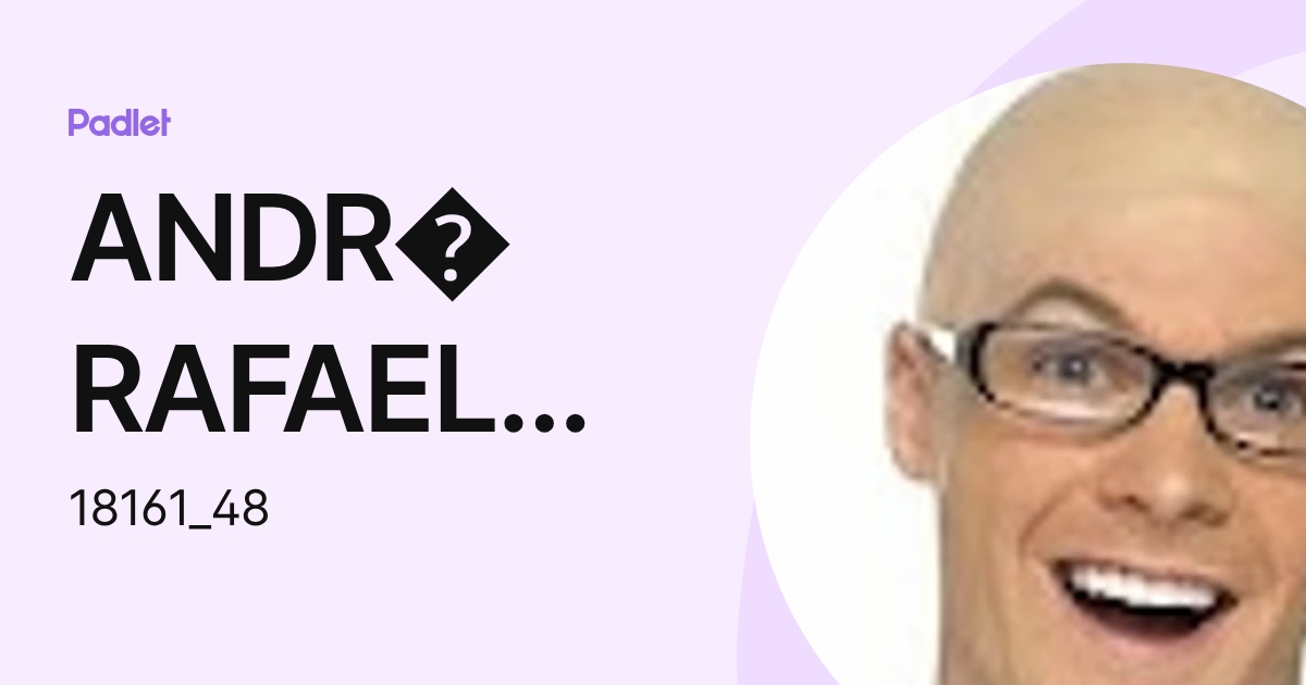 ANDR RAFAEL TEIXEIRA RODRIGUES (18161_48) profile | Padlet