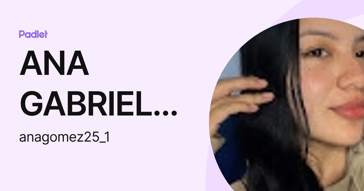 ANA GABRIEL GOMEZ CHAPUEL (anagomez25_1) profile | Padlet