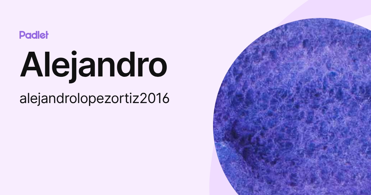 Alejandro (alejandrolopezortiz2016) profile | Padlet