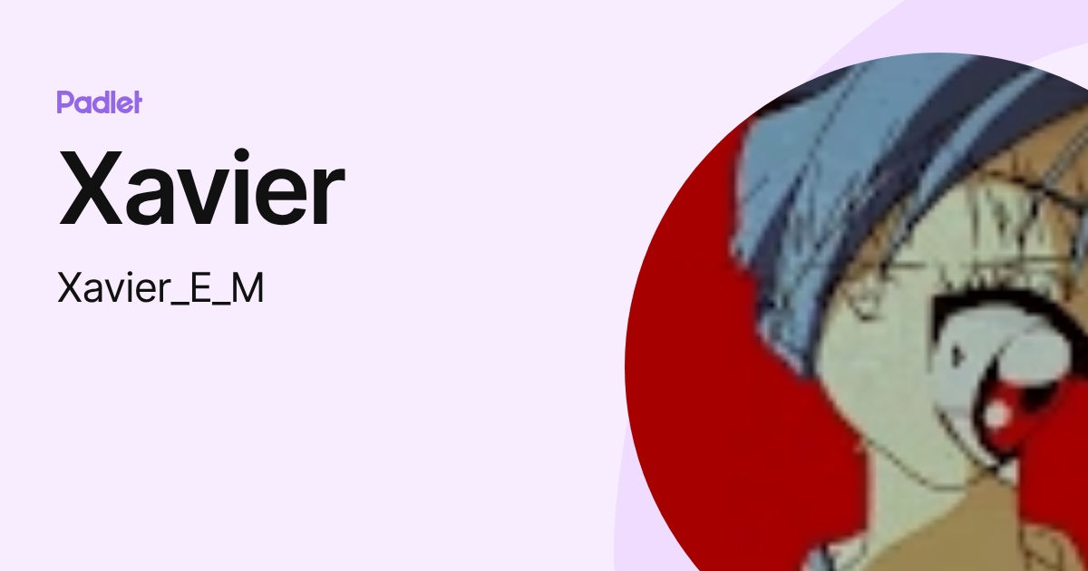 Xavier (Xavier_E_M) profile | Padlet