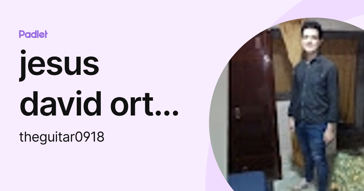 jesus david ortiz serrano (theguitar0918) profile | Padlet