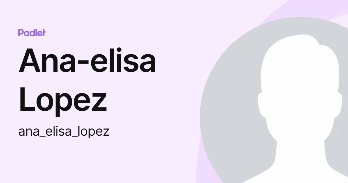 Ana-elisa Lopez (ana_elisa_lopez) profile | Padlet