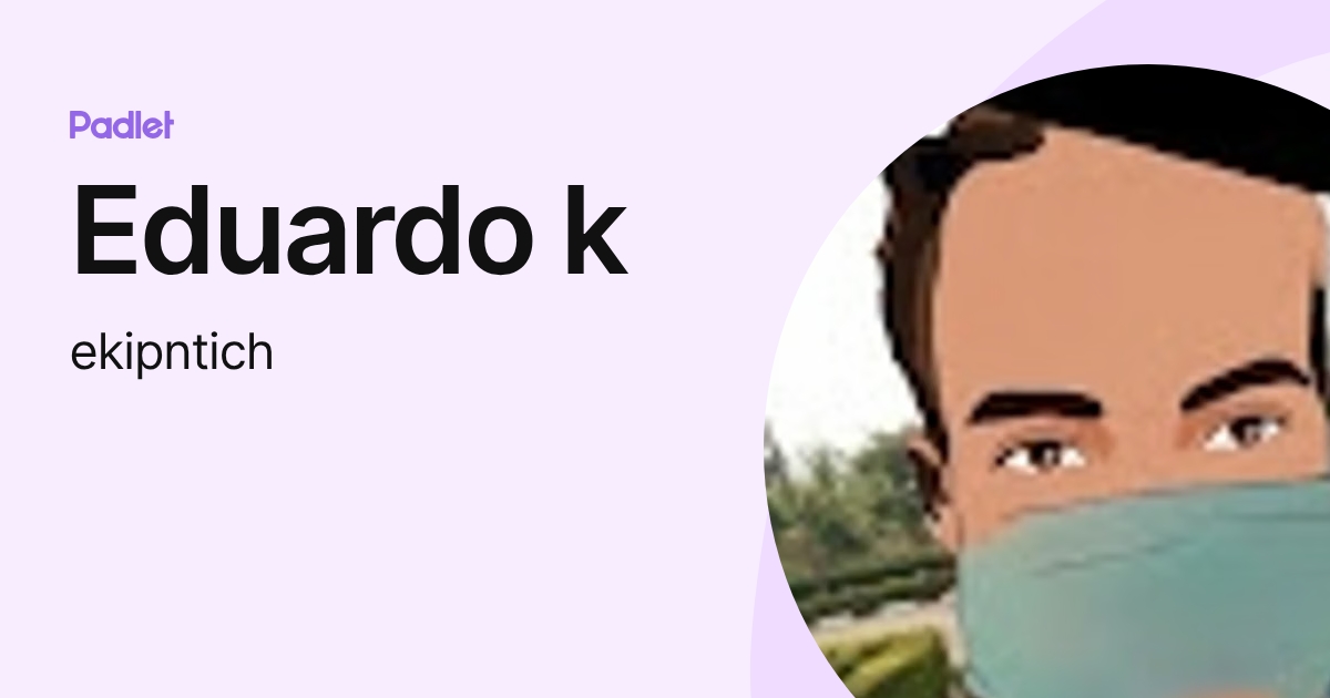 Eduardo k (ekipntich) profile | Padlet