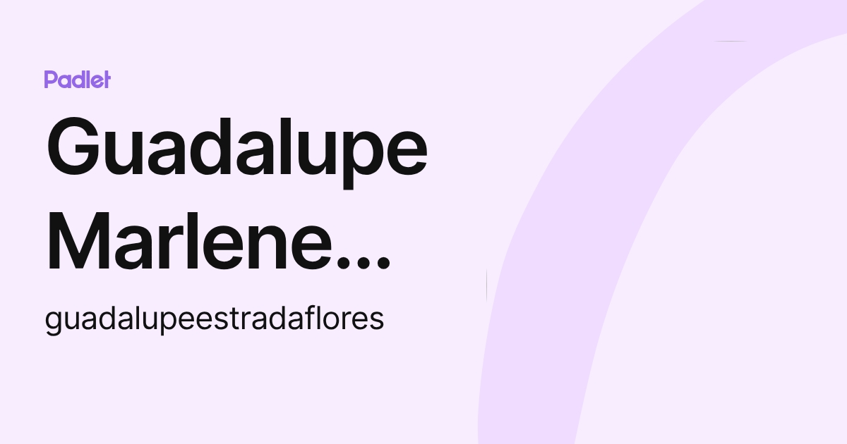 Guadalupe Marlene Estrada Flores (guadalupeestradaflores) profile | Padlet