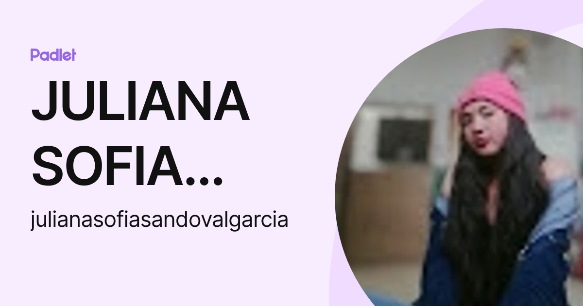 JULIANA SOFIA SANDOVAL GARCIA (julianasofiasandovalgarcia) profile | Padlet