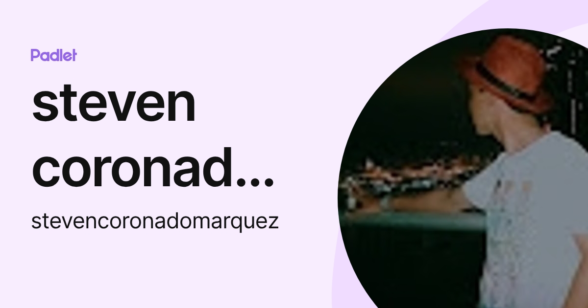 steven coronado marquez (stevencoronadomarquez) profile | Padlet