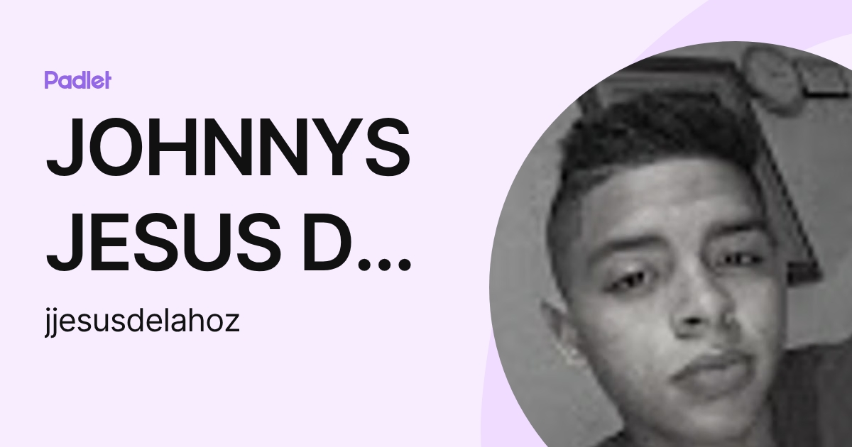 JOHNNYS JESUS DE LA HOZ CHIQUILLO (jjesusdelahoz) profile | Padlet