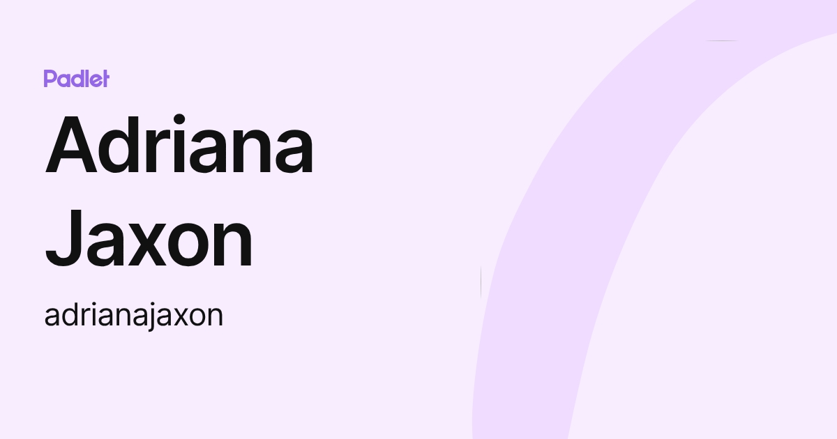 Adriana Jaxon (adrianajaxon) profile | Padlet