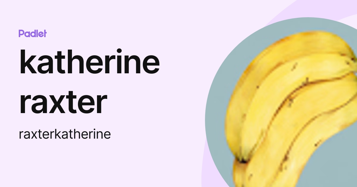 katherine raxter (raxterkatherine) profile | Padlet