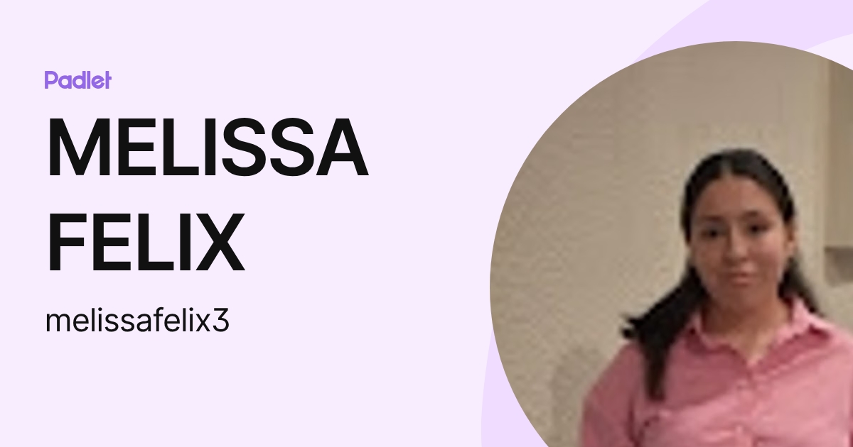 MELISSA FELIX (melissafelix3) profile | Padlet