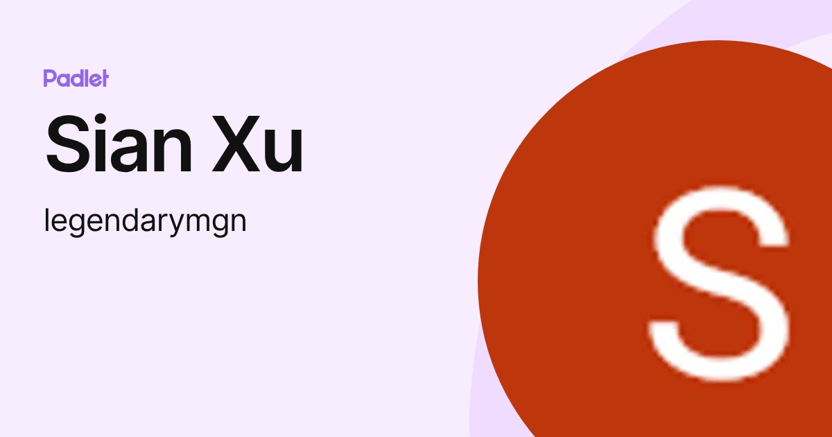 Sian Xu (legendarymgn) profile | Padlet
