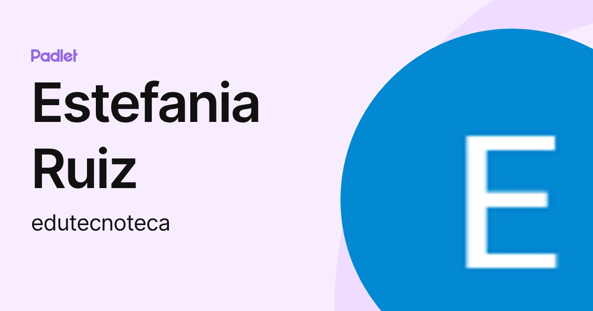 Estefania Ruiz (edutecnoteca) profile | Padlet