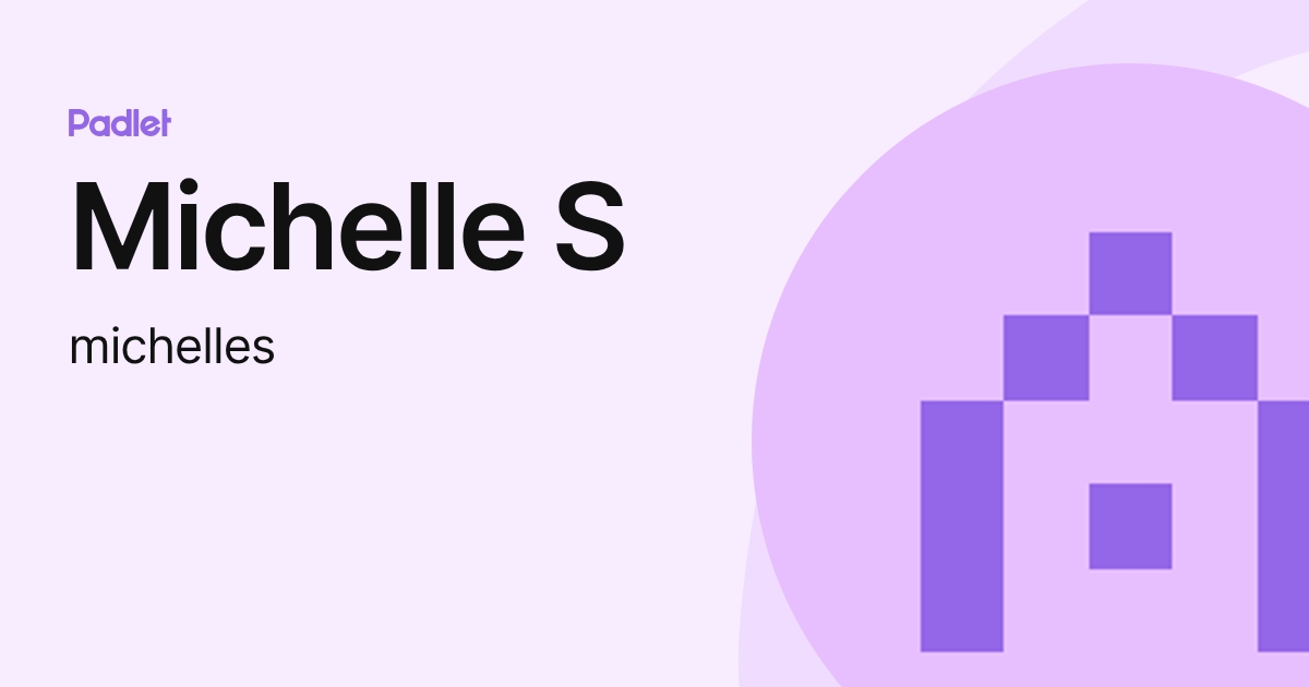 Michelle S (michelles) profile | Padlet