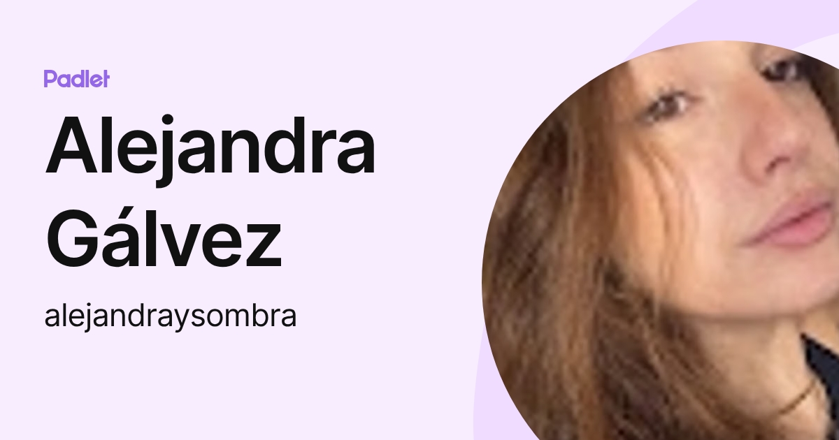 Alejandra Gálvez (alejandraysombra) profile | Padlet
