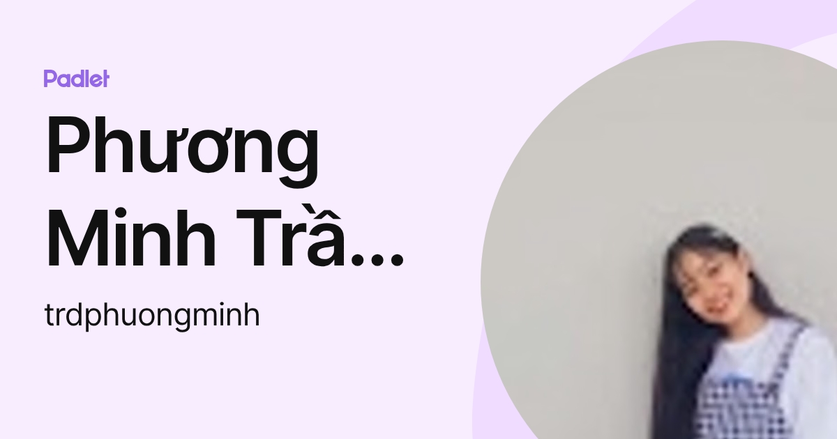 Phương Minh Trần Đỗ (trdphuongminh) profile | Padlet