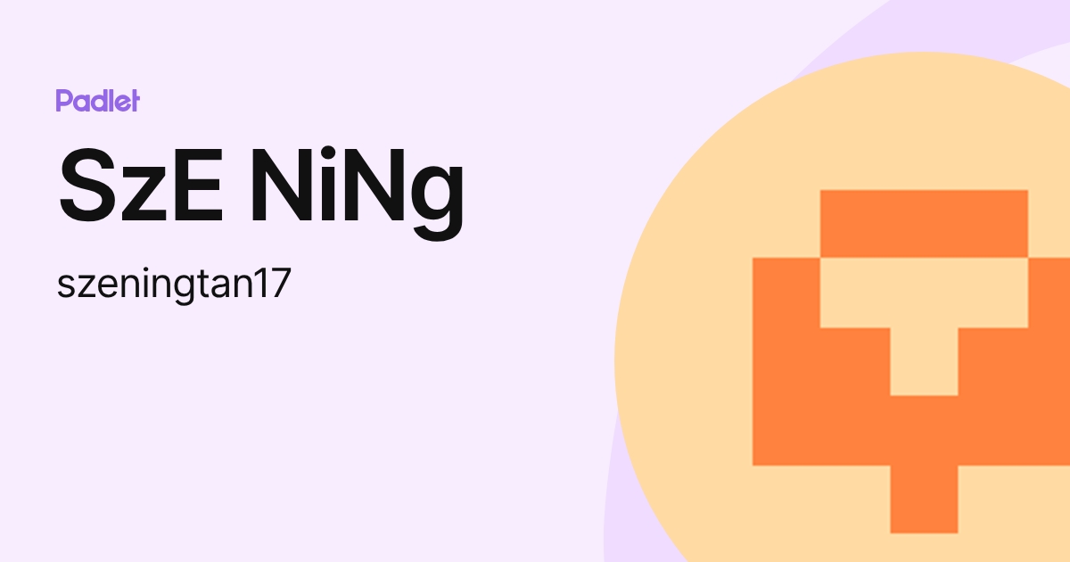 SzE NiNg (szeningtan17) profile | Padlet