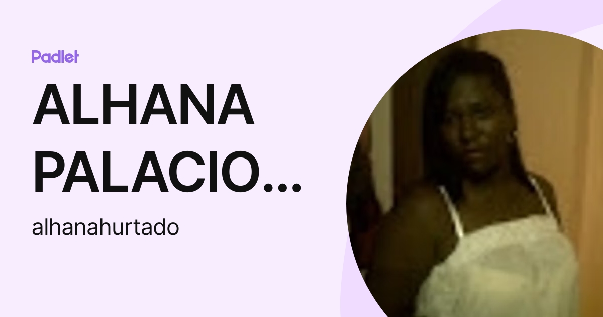 ALHANA PALACIOS HURTADO (alhanahurtado) profile Padlet