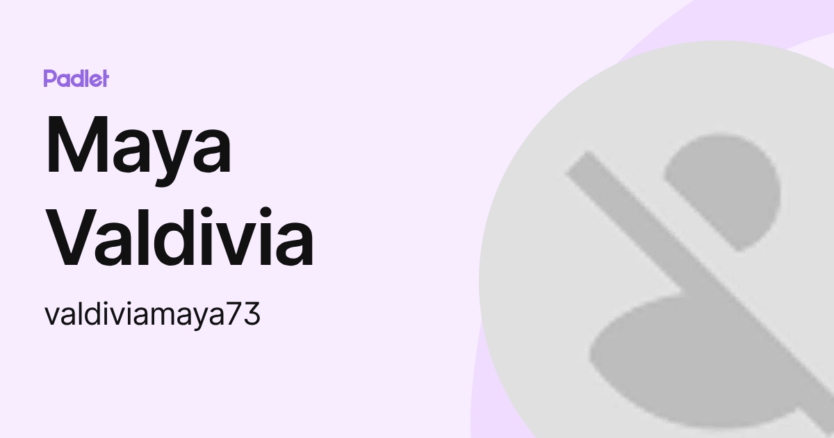Maya Valdivia (valdiviamaya73) profile | Padlet