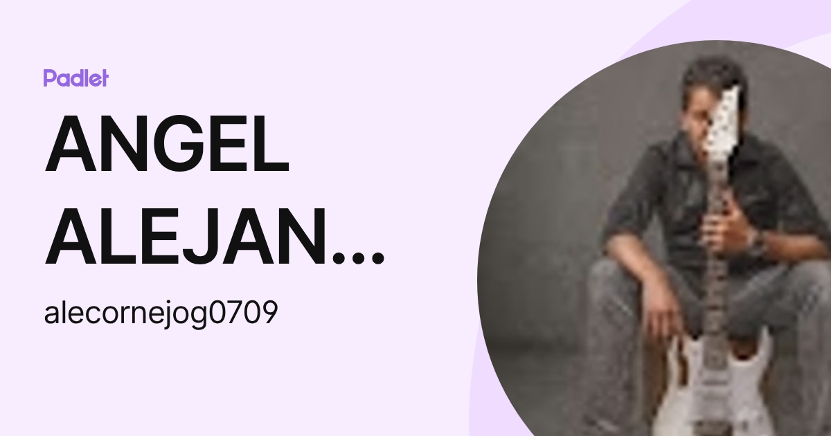 ANGEL ALEJANDRO “Alex” (alecornejog0709) profile | Padlet