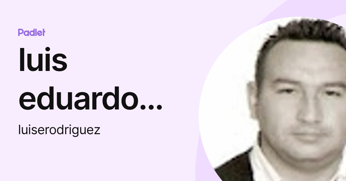 luis eduardo rodriguez boyaca (luiserodriguez) profile | Padlet
