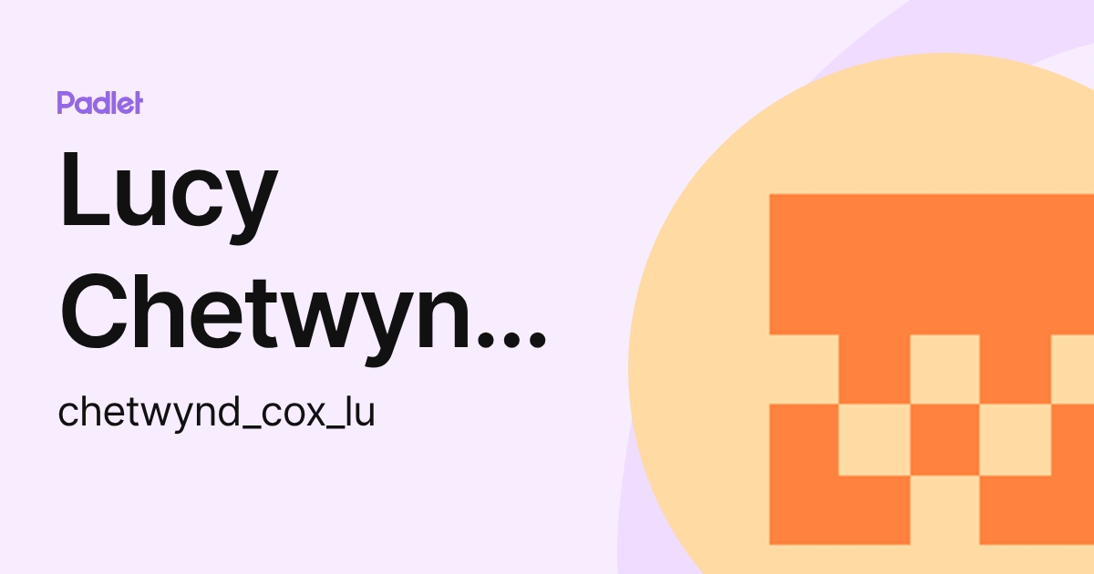 Lucy Chetwynd-Cox (chetwynd_cox_lu) profile | Padlet
