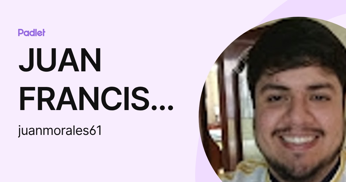 JUAN FRANCISCO MORALES MONTERO (juanmorales61) profile | Padlet
