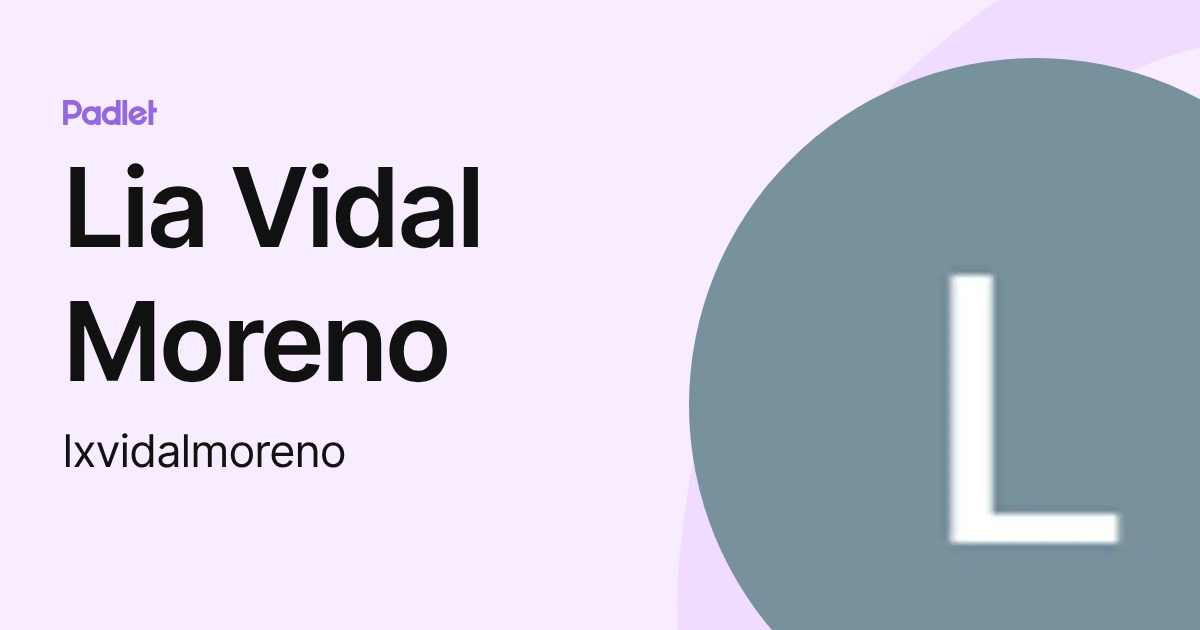 Lia Vidal Moreno (lxvidalmoreno) profile | Padlet