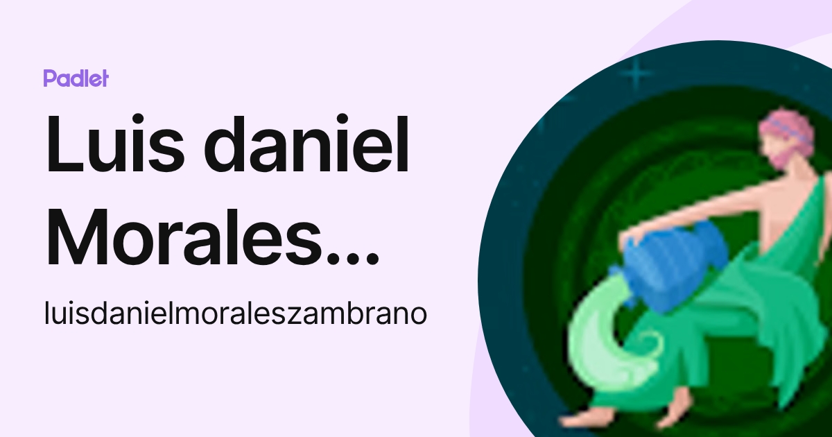 Luis daniel Morales Zambrano (luisdanielmoraleszambrano) profile | Padlet