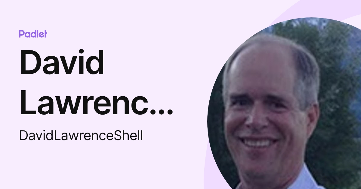 David Brian Shell David Lawrence Shell (DavidLawrenceShell) profile | Padlet