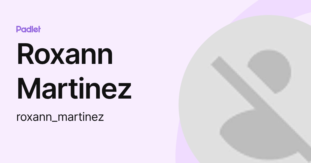 Roxann Martinez (roxann_martinez) profile | Padlet