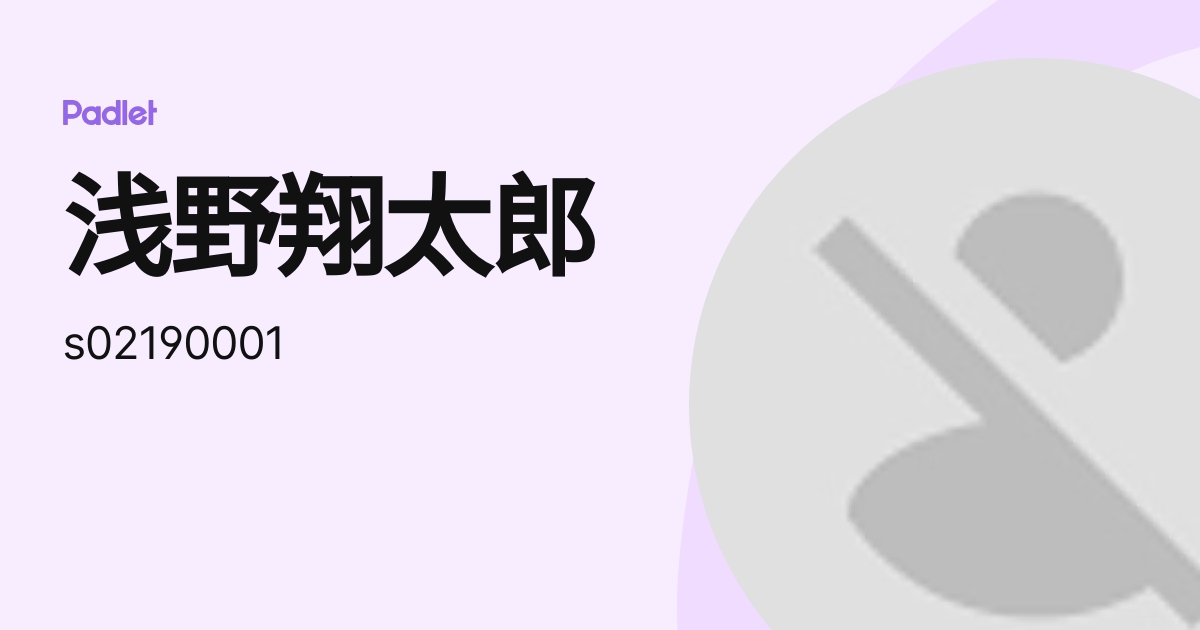 浅野翔太郎 (s02190001) profile Padlet