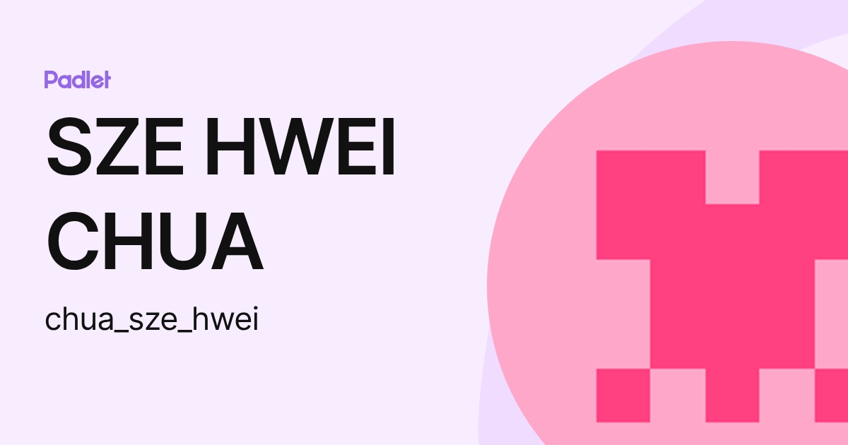 SZE HWEI CHUA (chua_sze_hwei) profile | Padlet