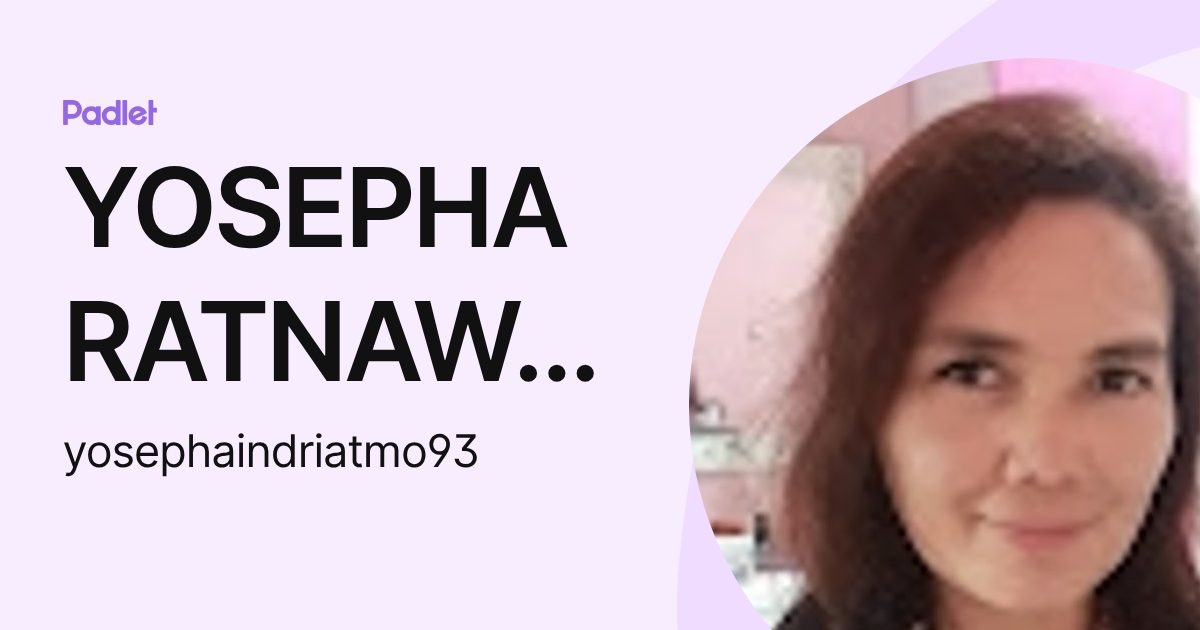 YOSEPHA RATNAWATI INDRIATMO (yosephaindriatmo93) profile | Padlet