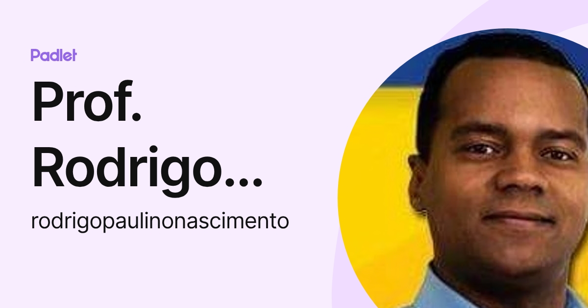 Prof. Rodrigo Paulino (rodrigopaulinonascimento) profile | Padlet