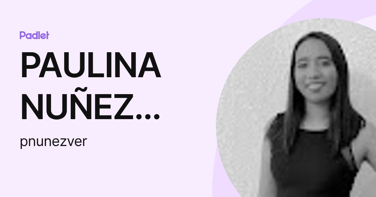 PAULINA NUÑEZ LAGUNES (pnunezver) profile | Padlet
