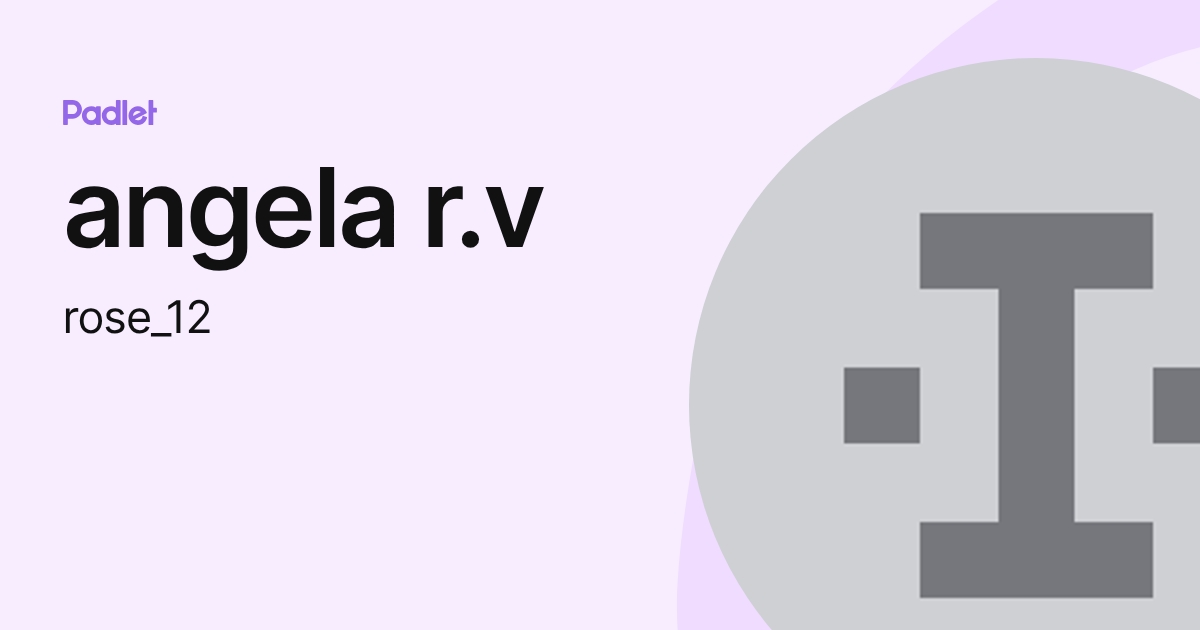 angela r.v (rose_12) profile | Padlet