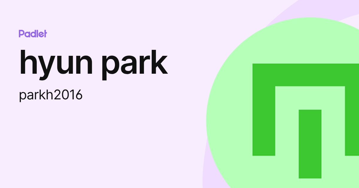 hyun park (parkh2016) profile | Padlet