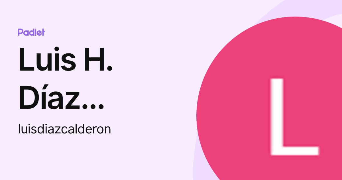 Luis H. Díaz Calderón (luisdiazcalderon) profile | Padlet